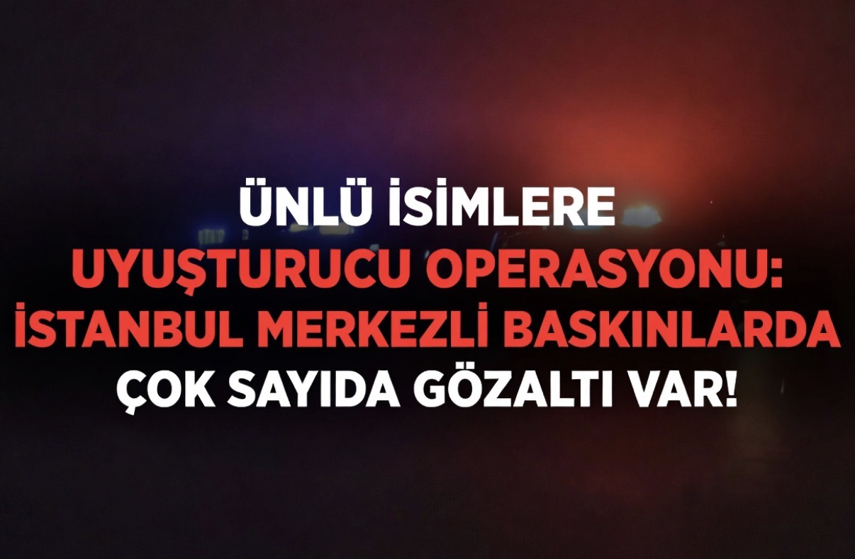 Ünlü İsimlere Uyuşturucu Operasyonu: Çok Sayıda Gözaltı Var!